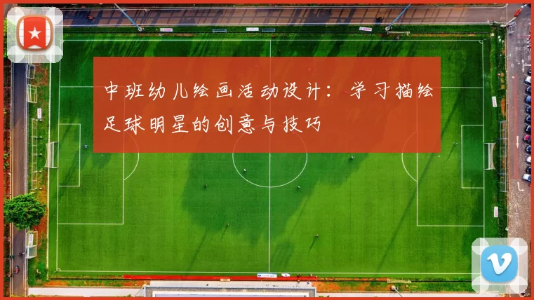 中班幼儿绘画活动设计：学习描绘足球明星的创意与技巧