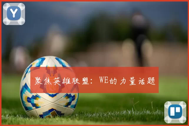 聚焦英雄联盟：WE的力量话题