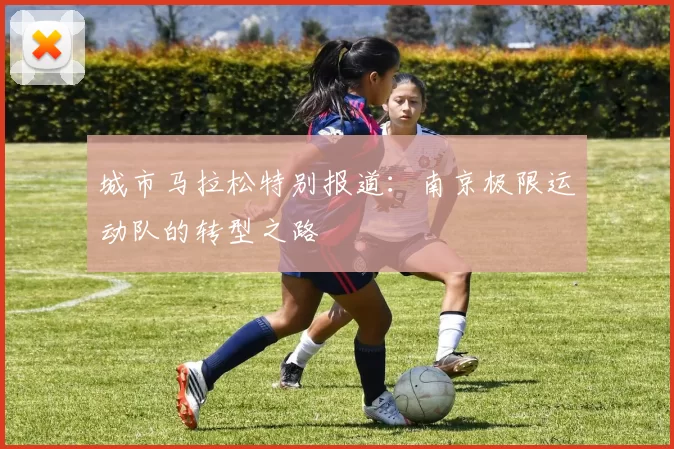 城市马拉松特别报道：南京极限运动队的转型之路