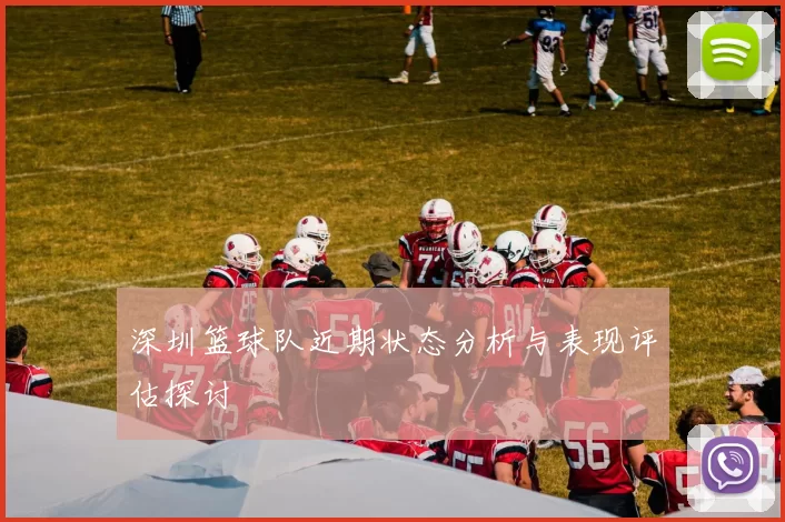 深圳篮球队近期状态分析与表现评估探讨