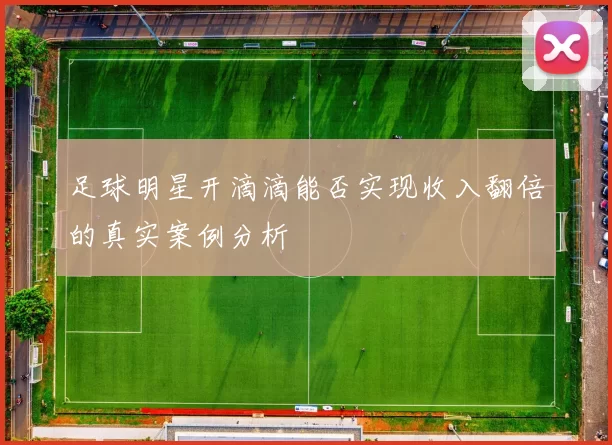 足球明星开滴滴能否实现收入翻倍的真实案例分析