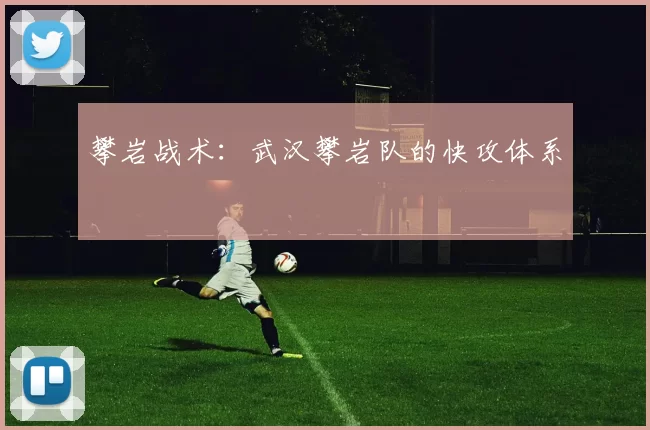 攀岩战术：武汉攀岩队的快攻体系